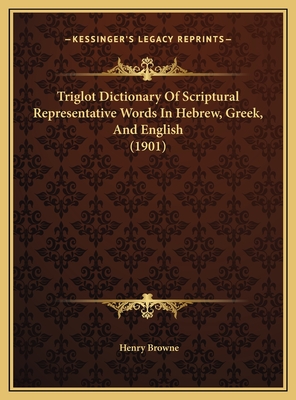 Triglot Dictionary of Scriptural Representative Words in Hebrew, Greek, and English (1901) - Browne, Henry