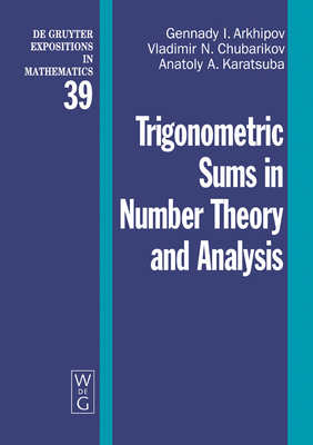 Trigonometric Sums in Number Theory and Analysis - Arkhipov, Gennady I, and Chubarikov, Vladimir N, and Karatsuba, Anatoly A