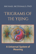 Trigrams of the Yijing: A Universal System of Meaning