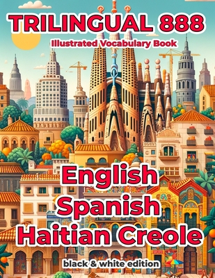 Trilingual 888 English Spanish Haitian Creole Illustrated Vocabulary Book: Help your child master new words effortlessly - Villareal, Rosita