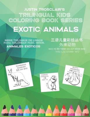 Trilingual Kids Coloring Book Series: Exotic Animals: Serie rilinge de ibros para colorear para nios: animales exticos, &#19977;&#35821;&#20799;&#31461;&#24425;&#32472;&#19995;&#20070; &#22806;&#26469;&#21160;&#29289; - Zhao, Jingjing, and Trosclair, Justin