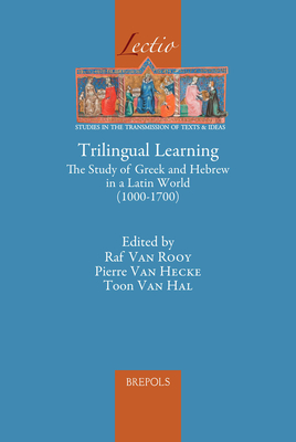 Trilingual Learning: The Study of Greek and Hebrew in a Latin World (1000-1700) - Van Hal, Toon (Editor), and van Hecke, Pierre (Editor), and Van Rooy, Raf (Editor)
