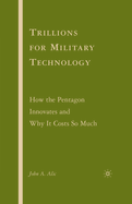 Trillions for Military Technology: How the Pentagon Innovates and Why It Costs So Much