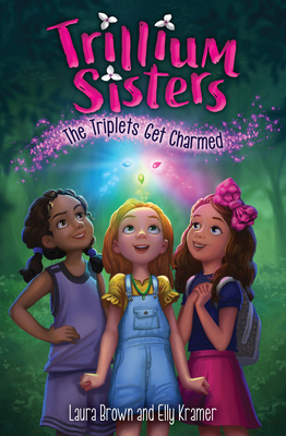 Trillium Sisters 1: The Triplets Get Charmed - Brown, Laura, and Kramer, Elly