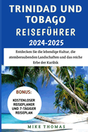 Trinidad Und Tobago Reisef?hrer 2024-2025: Entdecken Sie die lebendige Kultur, die atemberaubenden Landschaften und das reiche Erbe der Karibik