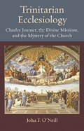 Trinitarian Ecclesiology: Charles Journet, the Divine Missions, and the Mystery of the Church