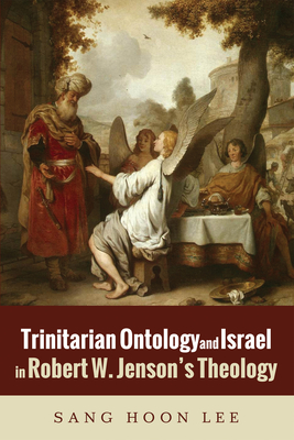 Trinitarian Ontology and Israel in Robert W. Jenson's Theology - Lee, Sang Hoon