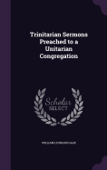 Trinitarian Sermons Preached to a Unitarian Congregation