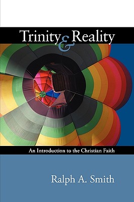 Trinity and Reality: An Introduction to the Christian Faith - Smith, Ralph A