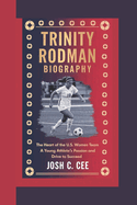 Trinity Rodman Biography: The Heart of the U.S. Women's Soccer Team A Young Athlete's Passion and Drive to Succeed