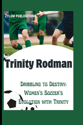 Trinity Rodman: Dribbling to Destiny: Women's Soccer's Evolution with Trinity - Publications, Zylum