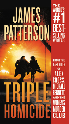 Triple Homicide: From the Case Files of Alex Cross, Michael Bennett, and the Women's Murder Club - Patterson, James