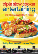Triple Slow Cooker Entertaining: 100 Plus Recipes and 30 Party Plans