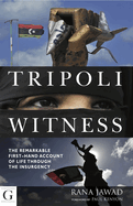 Tripoli Witness: The Remarkable First Hand Account of Life Through the Insurgency