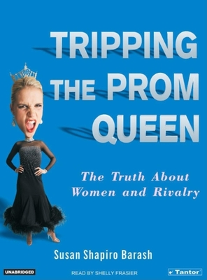 Tripping the Prom Queen: The Truth about Women and Rivalry - Barash, Susan Shapiro, and Frasier, Shelly (Narrator)