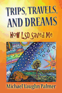 Trips, Travels, and Dreams: How LSD Saved Me