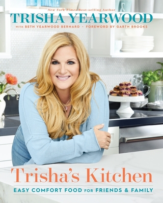 Trisha's Kitchen: Easy Comfort Food for Friends and Family - Yearwood, Trisha, and Bernard, Beth Yearwood, and Brooks, Garth (Foreword by)