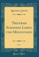 Tristram Schandis Leben Und Mennungen, Vol. 1 (Classic Reprint)