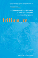 Tritium on Ice: The Dangerous New Alliance of Nuclear Weapons and Nuclear Power