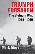 Triumph Forsaken: The Vietnam War, 1954-1965