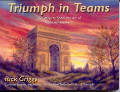 Triumph in Teams: 350 Ways to Spark the Arc of Team Achievement