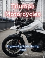 Triumph Motorcycles: Engineering Spirit, Racing Heart