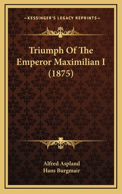 Triumph of the Emperor Maximilian I (1875) - Aspland, Alfred (Editor), and Burgmair, Hans (Illustrator)
