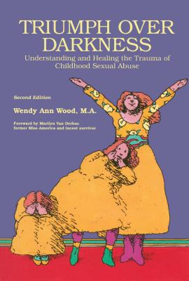 Triumph Over Darkness: Understanding and Healing the Trauma of Childhood Sexual Abuse (Original) - Wood, Wendy Ann, and Van Derbur, Marilyn (Foreword by)
