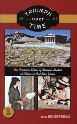 Triumph Over Time: The American School of Classical Studies at Athens in Post-War Greece - Vogeikoff-Brogan, Natalia