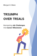 Triumph Over Trials: Harnessing Job Challenges into Career Milestones