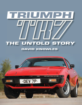 Triumph TR7: The Untold Story - Knowles, David