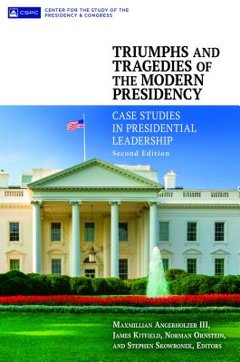 Triumphs and Tragedies of the Modern Presidency: Case Studies in Presidential Leadership, 2nd Edition - III, Maxmillian Angerholzer (Editor), and Kitfield, James (Editor), and Ornstein, Norman (Editor)