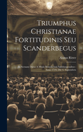 Triumphus Christianae Fortitudinis Seu Scanderbegus: In Scenam Datus A Musis Benedictinis Salisburgensibus: Anno 1724, Die 4. Septembris