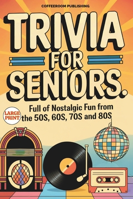 Trivia for Seniors: Full of Nostalgic Fun From The 50s, 60s, 70s and 80s. Over 500 Questions to Spark Memories and Keep Brain Young, Large Print, Easy to Read - Publishing, Coffeeroom
