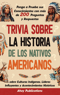 Trivia sobre la historia de los nativos americanos: Ponga a prueba sus conocimientos con ms de 200 preguntas y respuestas sobre culturas indgenas, lderes influyentes y acontecimientos histricos