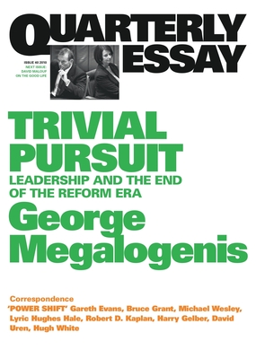 Trivial Pursuit: Leadership and the End of the Reform Era: Quarterly Essay 40 - Megalogenis, George