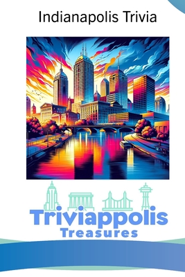 Triviappolis Treasures - Indianapolis: Indianapolis Trivia - Triviappolis Treasures