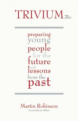 Trivium 21c: Preparing young people for the future with lessons from the past - Robinson, Martin