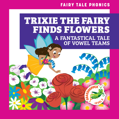 Trixie the Fairy Finds Flowers: A Fantastical Tale of Vowel Teams - Donnelly, Rebecca