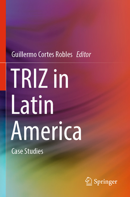 TRIZ in Latin America: Case Studies - Cortes Robles, Guillermo (Editor)