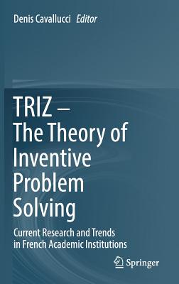 Triz - The Theory of Inventive Problem Solving: Current Research and Trends in French Academic Institutions - Cavallucci, Denis (Editor)