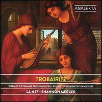 Trobairitz: Poems of Women Troubadours - Amanda Keesmaat (cello); Elin Sderstrm (viola da gamba); La Nef; Shannon Mercer (soprano)