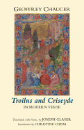 Troilus and Criseyde in Modern Verse - Chaucer, Geoffrey, and Glaser, Joseph (Translated by), and Chism, Christine (Introduction by)