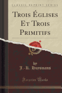Trois glises Et Trois Primitifs (Classic Reprint)