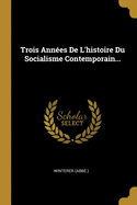 Trois Ann?es De L'histoire Du Socialisme Contemporain...