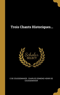 Trois Chants Historiques... - Coussemaker, Edmond De