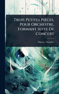 Trois Petites Pices, Pour Orchestre, Formant Suite De Concert