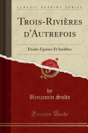 Trois-Rivieres D'Autrefois: Etudes Eparses Et Inedites (Classic Reprint)