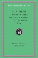 Trojan Women. Iphigenia Among the Taurians. Ion