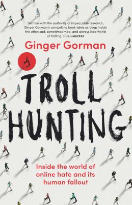 Troll Hunting: Inside the world of online hate and its human fallout - Gorman, Ginger